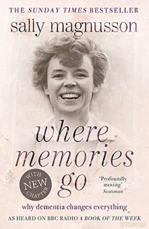 Where Memories Go: Why dementia changes everything - as heard on BBC R4 Book of the Week - Sally Magnusson [KSIĄŻKA]