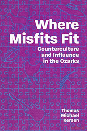 Where Misfits Fit: Counterculture and Influence in the Ozarks - Thomas Michael Kersen [KSIĄŻKA]