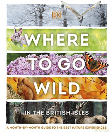 Where to Go Wild in the British Isles: A Month-by-Month Guide to the Best Nature Experiences [KSIĄŻKA]