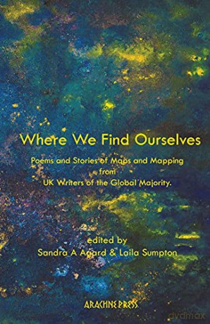 Where We Find Ourselves: Poems and Stories of Maps and Mapping from UK based Writers of the Global Majority: Poems and short stories from UK based writers of the global majority - Edited by Laila Sumpton and Sandra A. Agard [KSIĄŻKA]