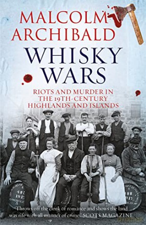 Whisky Wars: Riots and Murder in the 19th century Highlands and Islands - Malcolm Archibald [KSIĄŻKA]
