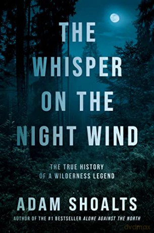 Whisper On The Night Wind, The: The True History of a Wilderness Legend - Adam Shoalts [KSIĄŻKA]