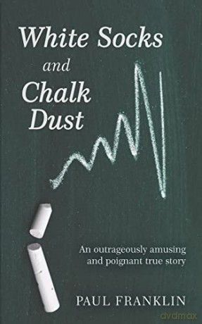 White Socks and Chalk Dust: An outrageously amusing and poignant true story - Paul Franklin [KSIĄŻKA]