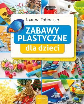 Zabawy Plastyczne Dla Dzieci - Joanna Tołłoczko [KSIĄŻKA]