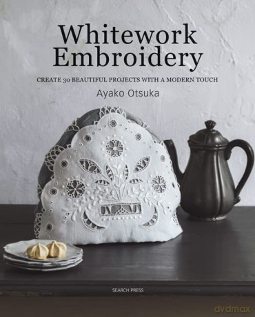 Whitework Embroidery: Create 30 beautiful projects with a modern touch - Ayako Otsuka [KSIĄŻKA]