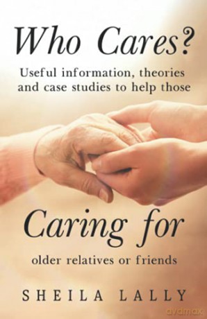 Who Cares Useful information, theories and case studies to help those caring for older relatives or friends. - Sheila Lally [KSIĄŻKA]