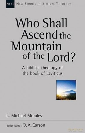 Who Shall Ascend the Mountain of the Lord: A Theology Of The Book Of Leviticus - L Michael Morales [KSIĄŻKA]