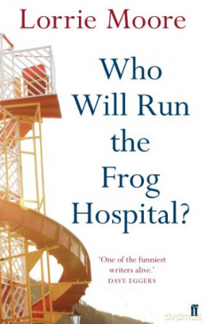 Who Will Run the Frog Hospital: 'so marvellous that it often stops one in one's tracks.' OBSERVER - Lorrie Moore [KSIĄŻKA]