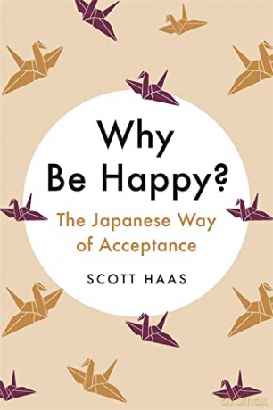 Why Be Happy: The Japanese Way of Acceptance - Scott Haas [KSIĄŻKA]
