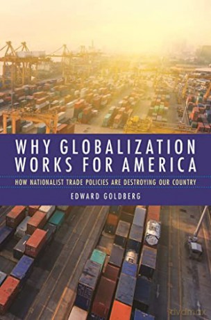 Why Globalization Works for America: How Nationalist Trade Policies Are Destroying Our Country - Edward Goldberg [KSIĄŻKA]