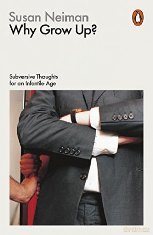 Why Grow Up: Subversive Thoughts for an Infantile Age - Susan Neiman [KSIĄŻKA]