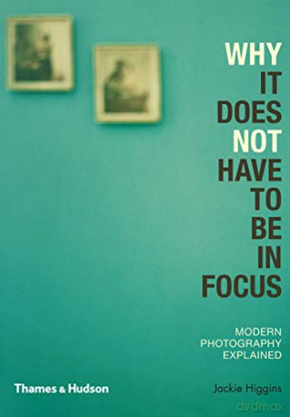 Why It Does Not Have To Be In Focus: Modern Photography Explained - Jackie Higgins [KSIĄŻKA]