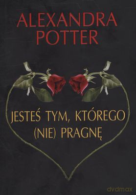 Jesteś Tym Którego (Nie) Pragnę - Alexandra Potter [KSIĄŻKA]