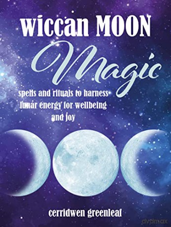Wiccan Moon Magic: Spells and rituals to harness lunar energy for wellbeing and joy - Cerridwen Greenleaf [KSIĄŻKA]