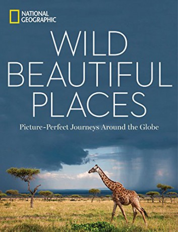 Wild Beautiful Places: 50 Picture-Perfect Travel Destinations Around the Globe - National Geographic [KSIĄŻKA]