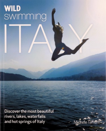 Wild Swimming Italy: Discover the Most Beautiful Rivers, Lakes, Waterfalls and Hot Springs of Italy - Michele Tameni [KSIĄŻKA]