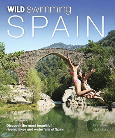 Wild Swimming Spain: Discover the Most Beautiful Rivers, Lakes and Waterfalls of Spain: 6 - John Weller [KSIĄŻKA]