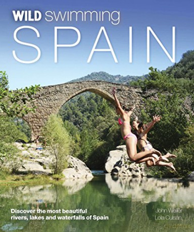 Wild Swimming Spain: Discover the Most Beautiful Rivers, Lakes and Waterfalls of Spain: 6 - John Weller [KSIĄŻKA]