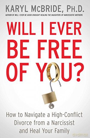 Will I Ever Be Free of You: How to Navigate a High-Conflict Divorce from a Narcissist and Heal Your Family - Dr. Karyl McBride [KSIĄŻKA]