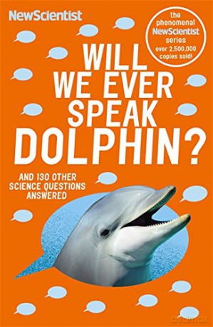 Will We Ever Speak Dolphin: and 130 other science questions answered - New Scientist [KSIĄŻKA]