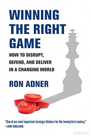 Winning the Right Game: How to Disrupt, Defend, and Deliver in a Changing World - Ron Adner [KSIĄŻKA]