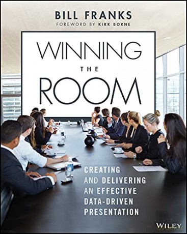 Winning The Room: Creating and Delivering an Effective Data-Driven Presentation - Bill Franks [KSIĄŻKA]