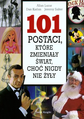 101 Postaci Które Zmieniły Świat Choć Nigdy Nie Żyły - Allan Lazar, Dan Karlan, Jeremy Salter [KSIĄŻKA]