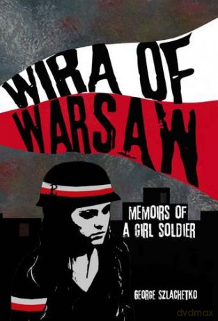 Wira of Warsaw: Memoirs of a Girl Soldier - George Szlachetko [KSIĄŻKA]