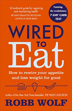 Wired to Eat: How to Rewire Your Appetite and Lose Weight for Good - Robb Wolf [KSIĄŻKA]