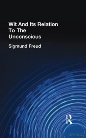 Wit And Its Relation To The Unconscious - Sigmund Freud [KSIĄŻKA]