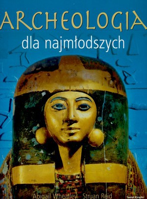 Archeologia Dla Najmłodszych - Abigail Wheatley, Struan Reid [KSIĄŻKA]