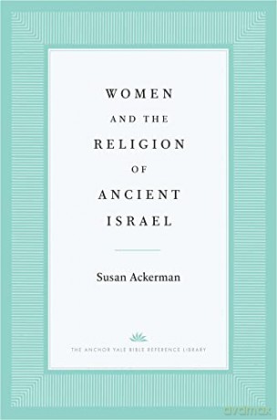Women and the Religion of Ancient Israel - Susan Ackerman [KSIĄŻKA]