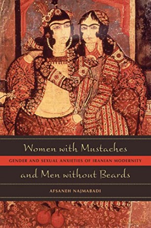 Women with Mustaches and Men without Beards: Gender and Sexual Anxieties of Iranian Modernity - Afsaneh Najmabadi [KSIĄŻKA]