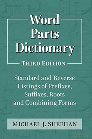 Word Parts Dictionary: Standard and Reverse Listings of Prefixes, Suffixes, Roots and Combining Forms, 3D Ed. - Michael J. Sheehan [KSIĄŻKA]