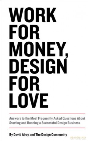 Work for Money, Design for Love: Answers to the Most Frequently Asked Questions About Starting and Running a Successful Design Business - David Airey [KSIĄŻKA]