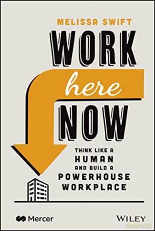 Work Here Now: Think Like a Human and Build a Powerhouse Workplace - Melissa Swift [KSIĄŻKA]