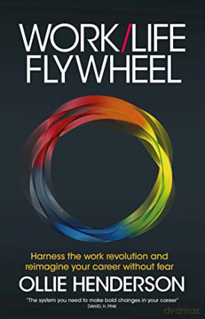 Work/Life Flywheel: Harness the work revolution and reimagine your career without fear - Ollie Henderson [KSIĄŻKA]