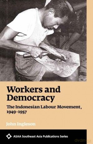 Workers and Democracy: The Indonesian Labour Movement, 1949-1957 - John Ingleson [KSIĄŻKA]