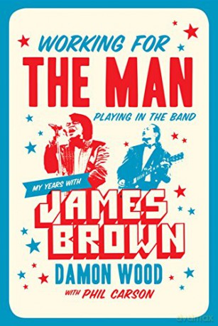 Working for the Man, Playing in the Band My Years with James Brown - Damon Wood [KSIĄŻKA]