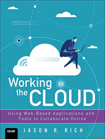 Working in the Cloud: Using Web-Based Applications and Tools to Collaborate Online - Jason R. Rich [KSIĄŻKA]