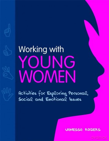 Working with Young Women: Activities for Exploring Personal, Social and Emotional Issues Second Edition - Vanessa Rogers [KSIĄŻKA]