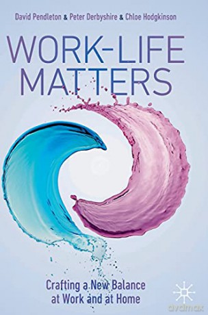 Work-Life Matters: Crafting a New Balance at Work and at Home - David Pendleton [KSIĄŻKA]