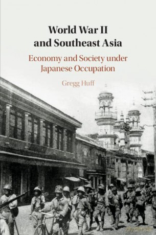 World War II and Southeast Asia: Economy and Society under Japanese Occupation - Gregg Huff [KSIĄŻKA]