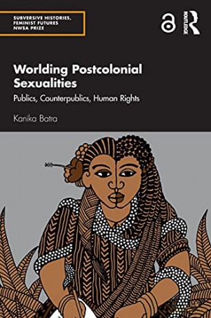 Worlding Postcolonial Sexualities: Publics, Counterpublics, Human Rights - Kanika Batra [KSIĄŻKA]