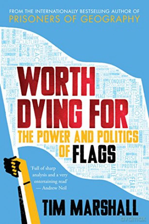 Worth Dying For: The Power and Politics of Flags - from the author of the global bestseller Prisoners of Geography - Tim Marshall [KSIĄŻKA]