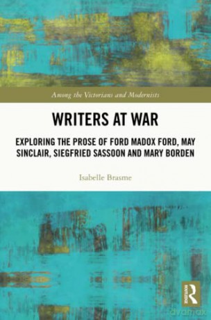 Writers at War: Exploring the Prose of Ford Madox Ford, May Sinclair, Siegfried Sassoon and Mary Borden - Isabelle Brasme [KSIĄŻKA]