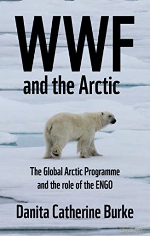 WWF and Arctic environmentalism: Conservationism and the Engo in the Circumpolar North - Danita Catherine Burke [KSIĄŻKA]