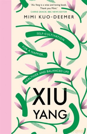 Xiu Yang: Self-cultivation for a healthier, happier and balanced life - Mimi Kuo-Deemer [KSIĄŻKA]