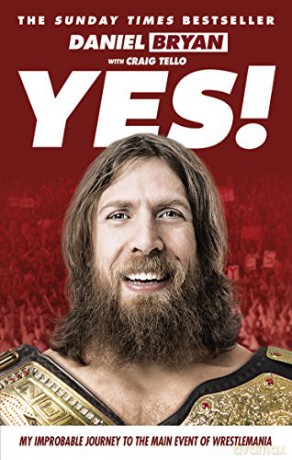 Yes!: My Improbable Journey to the Main Event of Wrestlemania - Daniel Bryan [KSIĄŻKA]