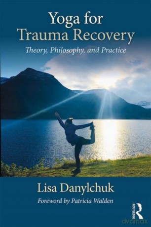 Yoga for Trauma Recovery: Theory, Philosophy, and Practice - Lisa Danylchuk [KSIĄŻKA]
